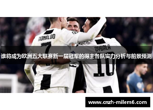 谁将成为欧洲五大联赛新一届冠军的得主各队实力分析与前景预测