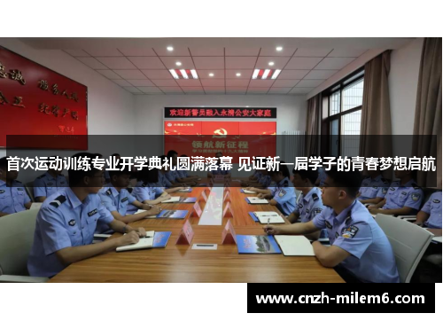 首次运动训练专业开学典礼圆满落幕 见证新一届学子的青春梦想启航